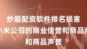 炒股配资软件排名损害了小米公司的商业信誉和商品声誉