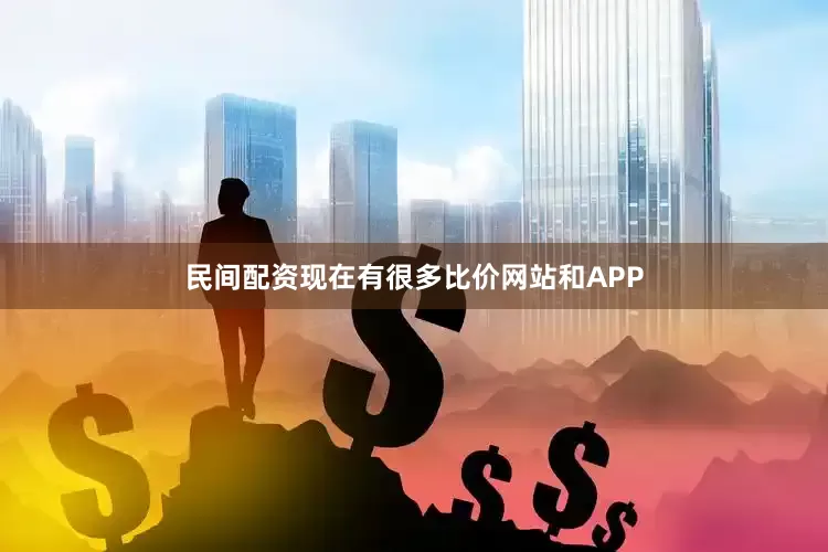 民间配资现在有很多比价网站和APP