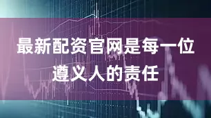 最新配资官网是每一位遵义人的责任