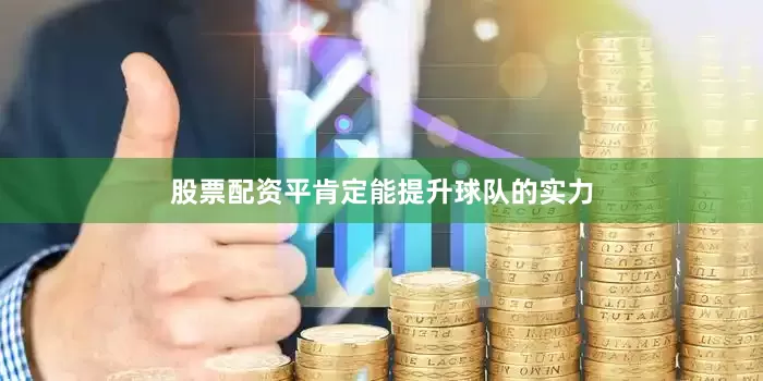 股票配资平肯定能提升球队的实力