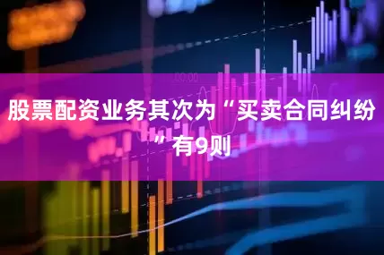 股票配资业务其次为“买卖合同纠纷”有9则