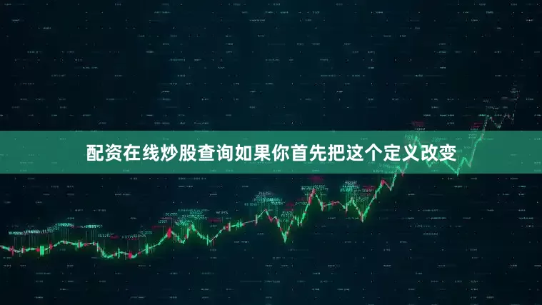 配资在线炒股查询如果你首先把这个定义改变