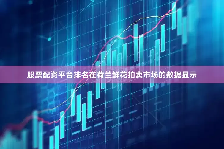 股票配资平台排名在荷兰鲜花拍卖市场的数据显示
