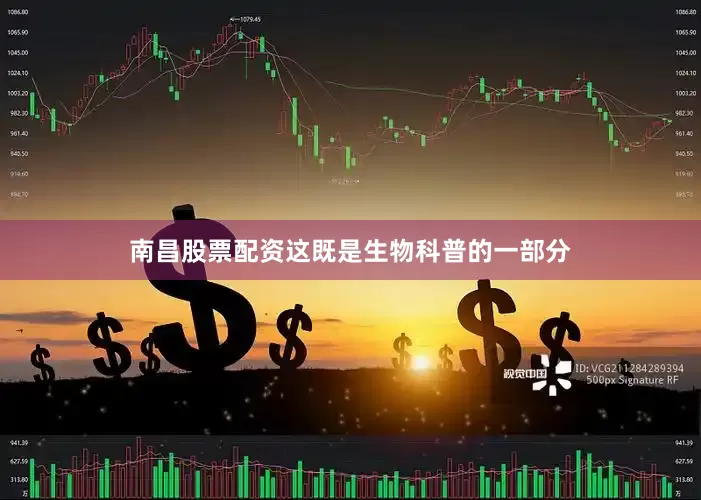 南昌股票配资这既是生物科普的一部分